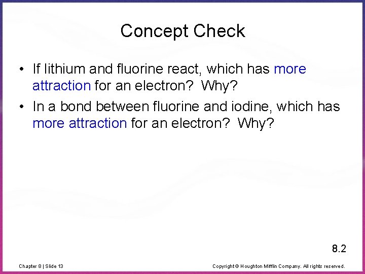 Concept Check • If lithium and fluorine react, which has more attraction for an