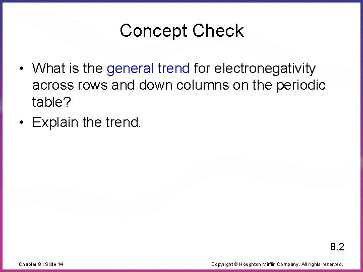 Concept Check • What is the general trend for electronegativity across rows and down