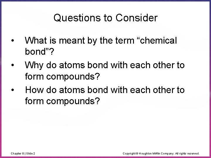 Questions to Consider • • • What is meant by the term “chemical bond”?