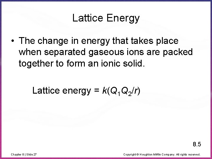 Lattice Energy • The change in energy that takes place when separated gaseous ions