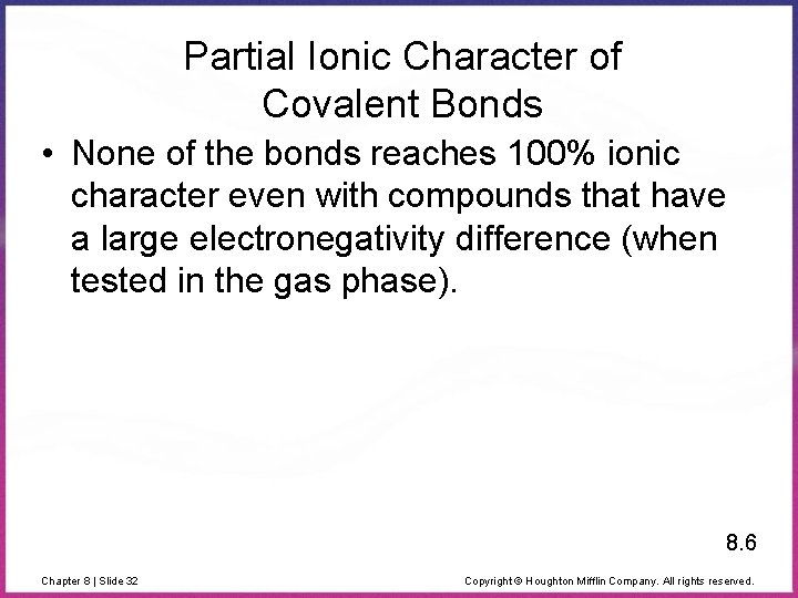 Partial Ionic Character of Covalent Bonds • None of the bonds reaches 100% ionic