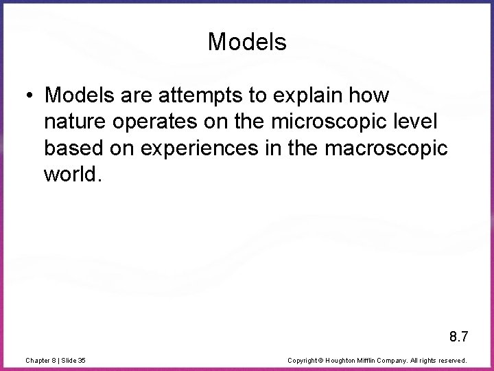 Models • Models are attempts to explain how nature operates on the microscopic level