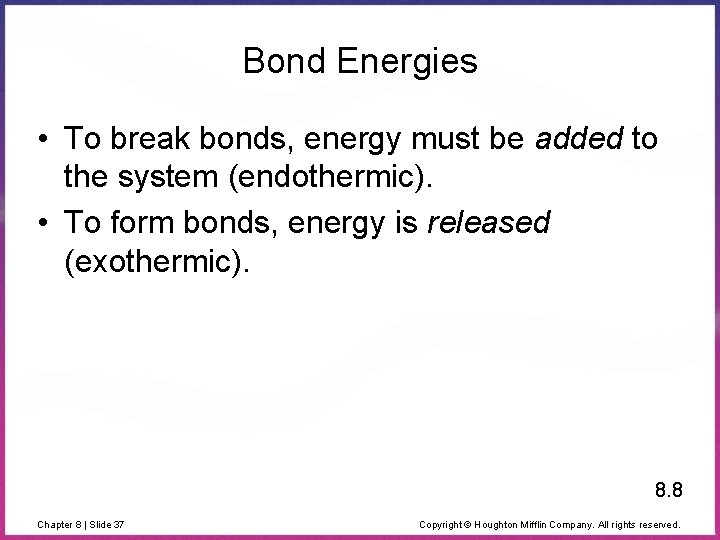 Bond Energies • To break bonds, energy must be added to the system (endothermic).