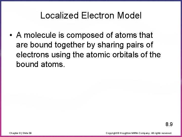 Localized Electron Model • A molecule is composed of atoms that are bound together