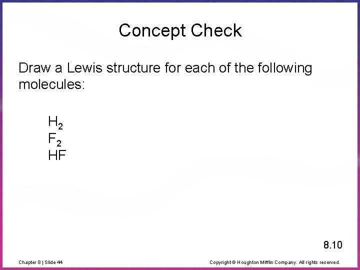 Concept Check Draw a Lewis structure for each of the following molecules: H 2