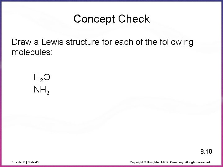 Concept Check Draw a Lewis structure for each of the following molecules: H 2