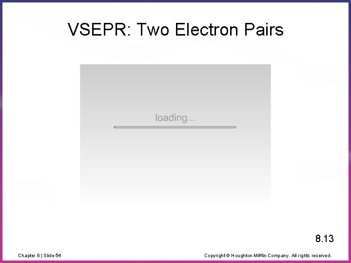 VSEPR: Two Electron Pairs 8. 13 Chapter 8 | Slide 54 Copyright © Houghton