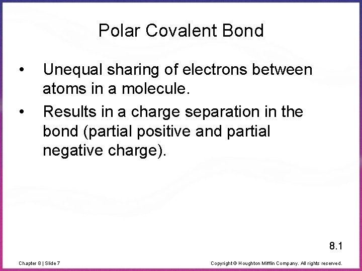 Polar Covalent Bond • • Unequal sharing of electrons between atoms in a molecule.