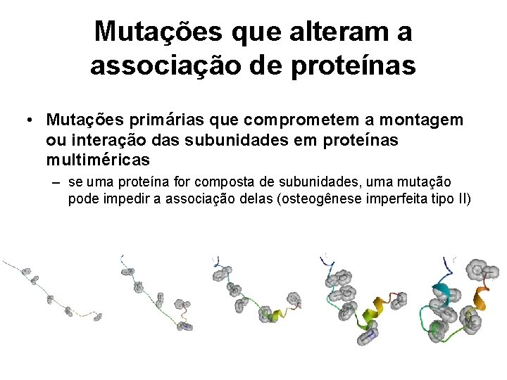 Mutações que alteram a associação de proteínas • Mutações primárias que comprometem a montagem