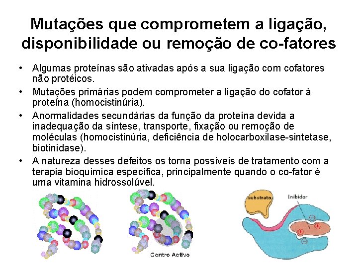 Mutações que comprometem a ligação, disponibilidade ou remoção de co-fatores • Algumas proteínas são