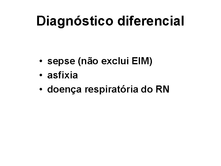 Diagnóstico diferencial • sepse (não exclui EIM) • asfixia • doença respiratória do RN