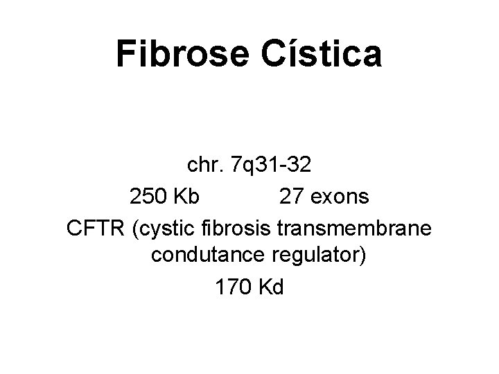 Fibrose Cística chr. 7 q 31 -32 250 Kb 27 exons CFTR (cystic fibrosis