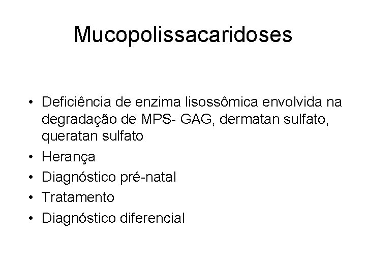 Mucopolissacaridoses • Deficiência de enzima lisossômica envolvida na degradação de MPS- GAG, dermatan sulfato,