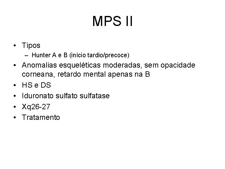 MPS II • Tipos – Hunter A e B (início tardio/precoce) • Anomalias esqueléticas