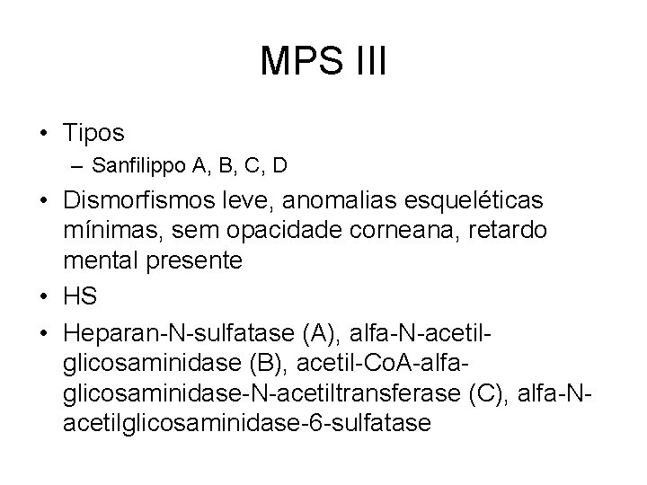 MPS III • Tipos – Sanfilippo A, B, C, D • Dismorfismos leve, anomalias