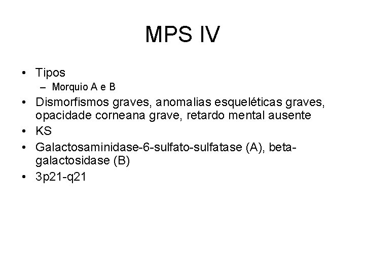 MPS IV • Tipos – Morquio A e B • Dismorfismos graves, anomalias esqueléticas