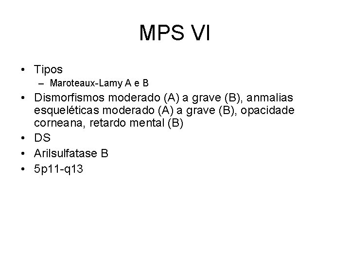 MPS VI • Tipos – Maroteaux-Lamy A e B • Dismorfismos moderado (A) a