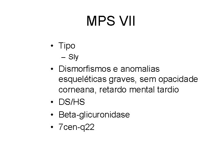 MPS VII • Tipo – Sly • Dismorfismos e anomalias esqueléticas graves, sem opacidade