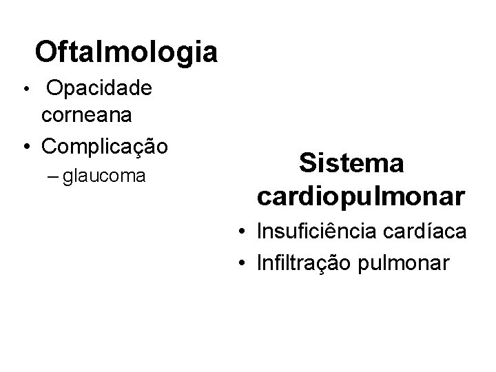 Oftalmologia • Opacidade corneana • Complicação – glaucoma Sistema cardiopulmonar • Insuficiência cardíaca •