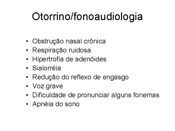 Otorrino/fonoaudiologia • • Obstrução nasal crônica Respiração ruidosa Hipertrofia de adenóides Sialorréia Redução do