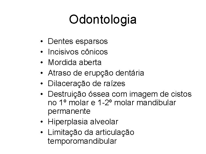 Odontologia • • • Dentes esparsos Incisivos cônicos Mordida aberta Atraso de erupção dentária