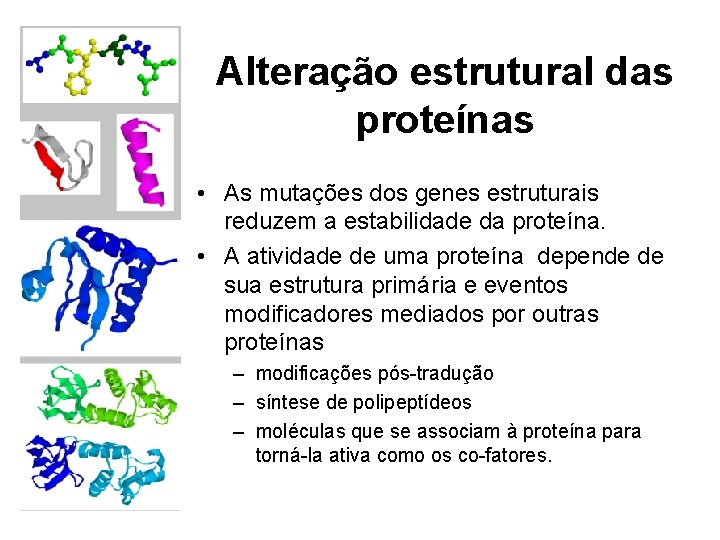 Alteração estrutural das proteínas • As mutações dos genes estruturais reduzem a estabilidade da