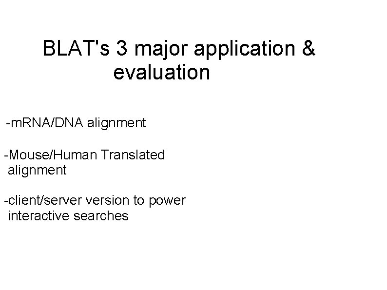 BLAT's 3 major application & evaluation -m. RNA/DNA alignment -Mouse/Human Translated alignment -client/server version