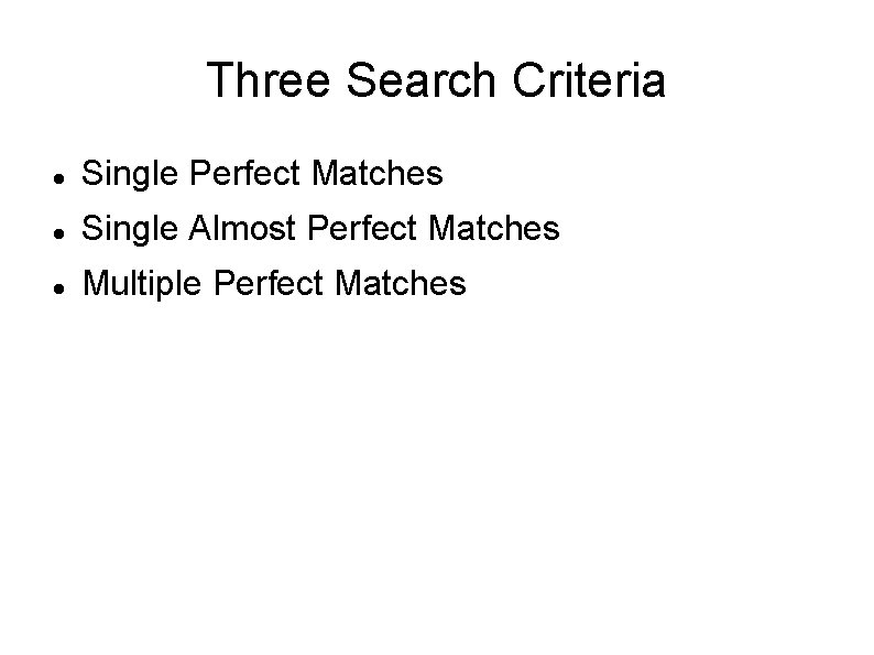 Three Search Criteria Single Perfect Matches Single Almost Perfect Matches Multiple Perfect Matches 