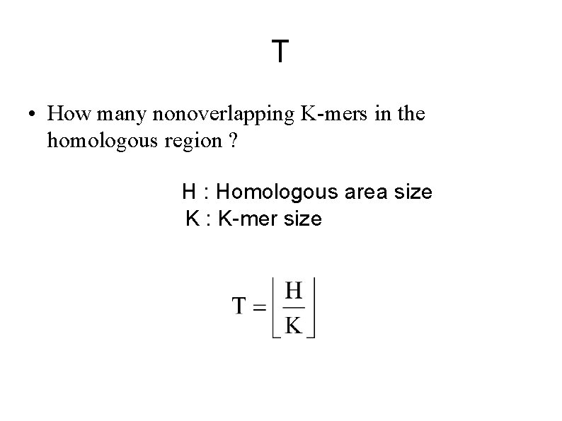 T • How many nonoverlapping K-mers in the homologous region ? H : Homologous