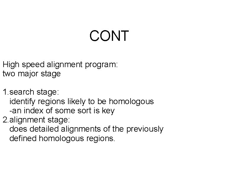 CONT High speed alignment program: two major stage 1. search stage: identify regions likely