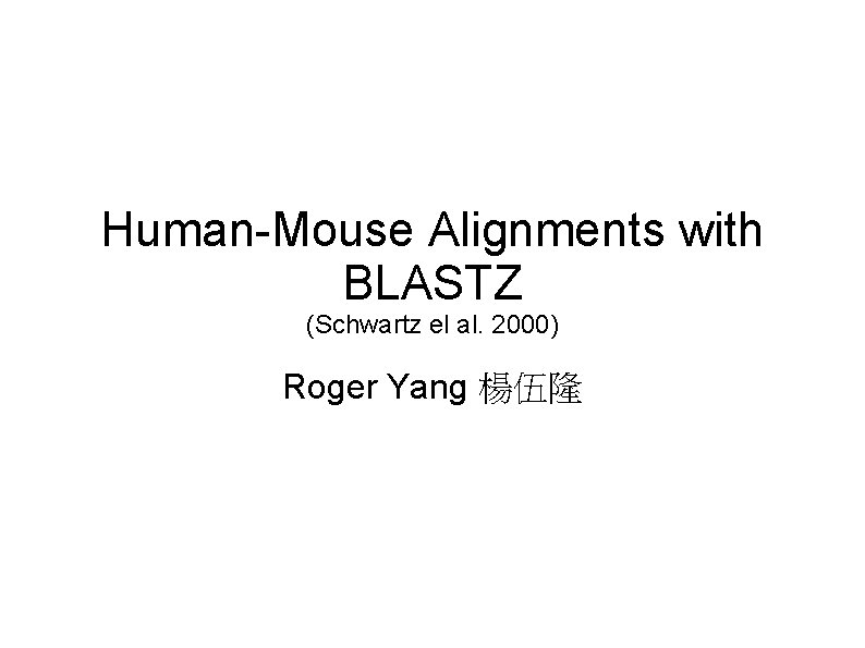 Human-Mouse Alignments with BLASTZ (Schwartz el al. 2000) Roger Yang 楊伍隆 