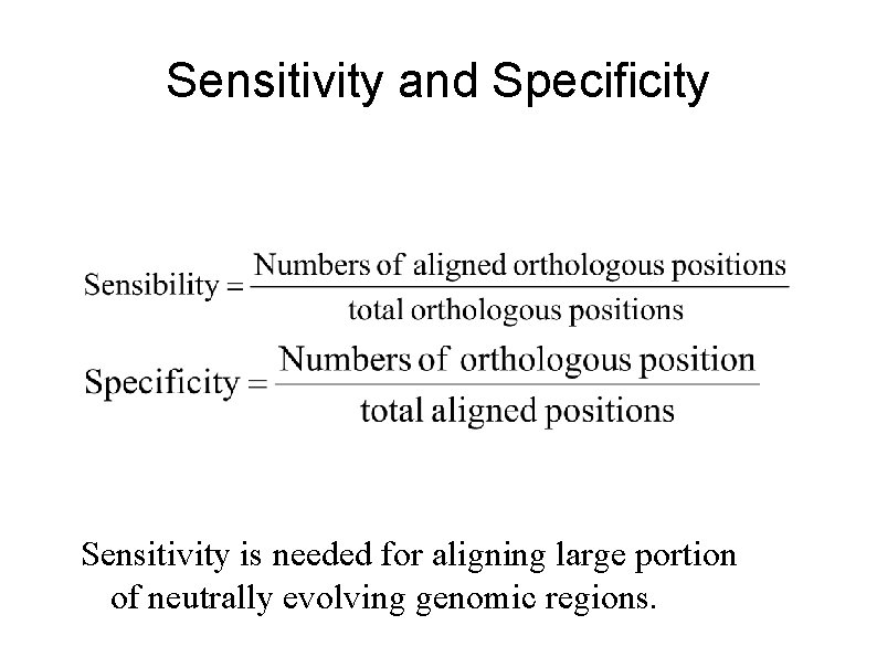 Sensitivity and Specificity Sensitivity is needed for aligning large portion of neutrally evolving genomic