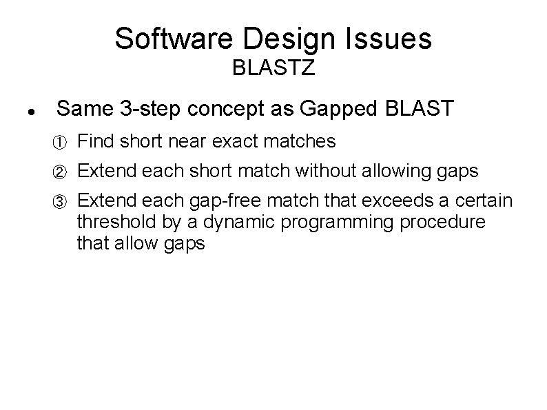 Software Design Issues BLASTZ Same 3 -step concept as Gapped BLAST ① Find short