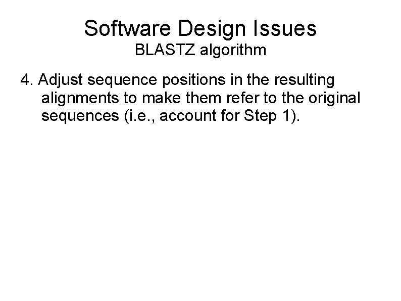 Software Design Issues BLASTZ algorithm 4. Adjust sequence positions in the resulting alignments to