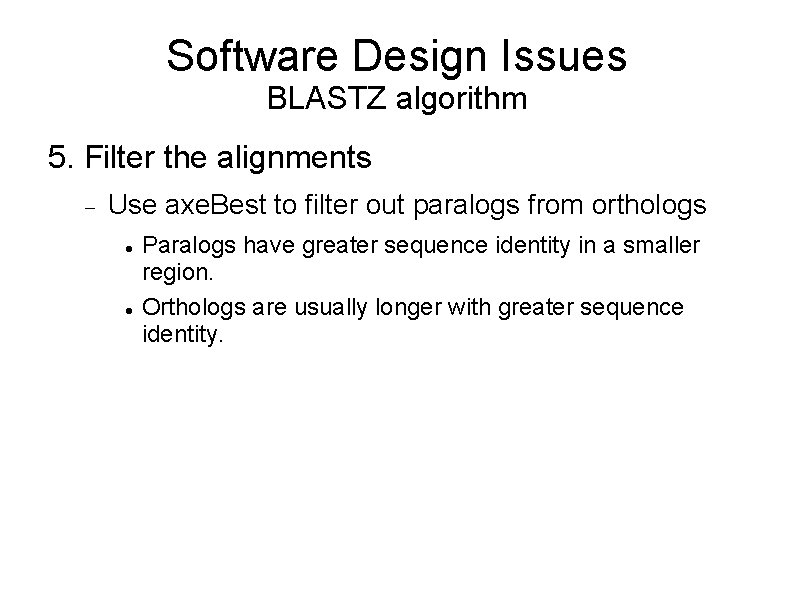 Software Design Issues BLASTZ algorithm 5. Filter the alignments Use axe. Best to filter