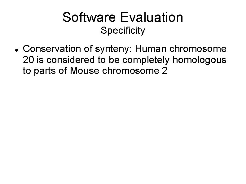 Software Evaluation Specificity Conservation of synteny: Human chromosome 20 is considered to be completely