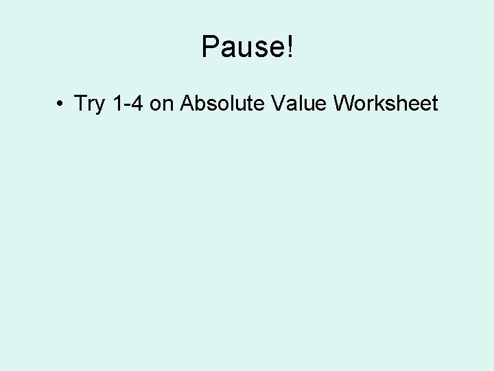 Pause! • Try 1 -4 on Absolute Value Worksheet 
