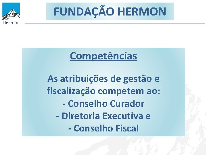 FUNDAÇÃO HERMON Competências As atribuições de gestão e fiscalização competem ao: - Conselho Curador