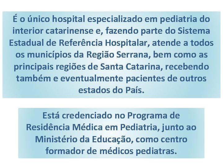 É o único hospital especializado em pediatria do interior catarinense e, fazendo parte do