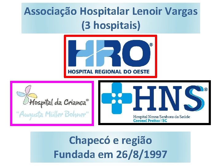 Associação Hospitalar Lenoir Vargas (3 hospitais) Chapecó e região Fundada em 26/8/1997 