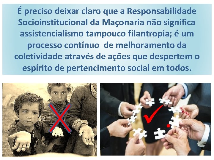 É preciso deixar claro que a Responsabilidade Socioinstitucional da Maçonaria não significa assistencialismo tampouco