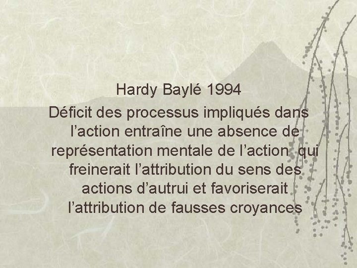 Hardy Baylé 1994 Déficit des processus impliqués dans l’action entraîne une absence de représentation