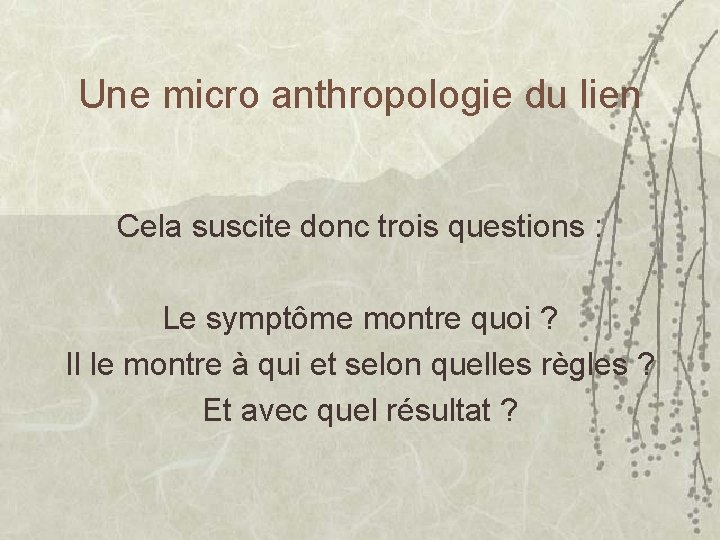 Une micro anthropologie du lien Cela suscite donc trois questions : Le symptôme montre