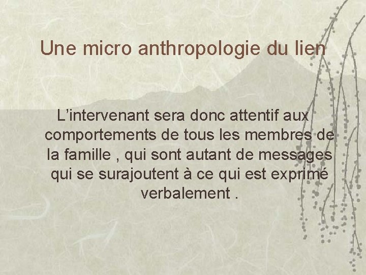 Une micro anthropologie du lien L’intervenant sera donc attentif aux comportements de tous les