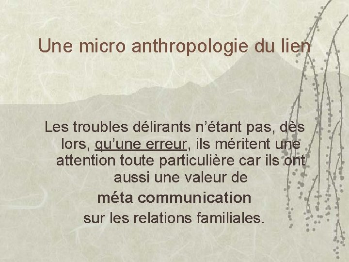 Une micro anthropologie du lien Les troubles délirants n’étant pas, dès lors, qu’une erreur,