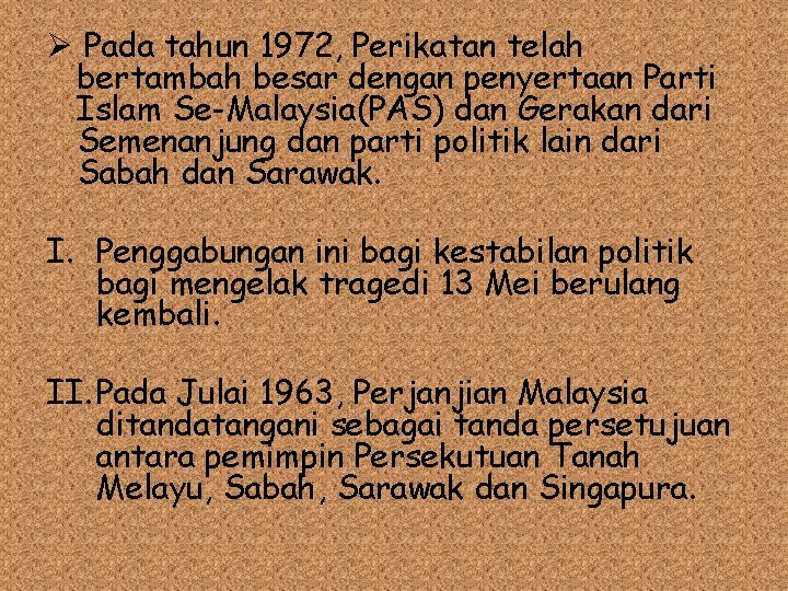 Ø Pada tahun 1972, Perikatan telah bertambah besar dengan penyertaan Parti Islam Se-Malaysia(PAS) dan