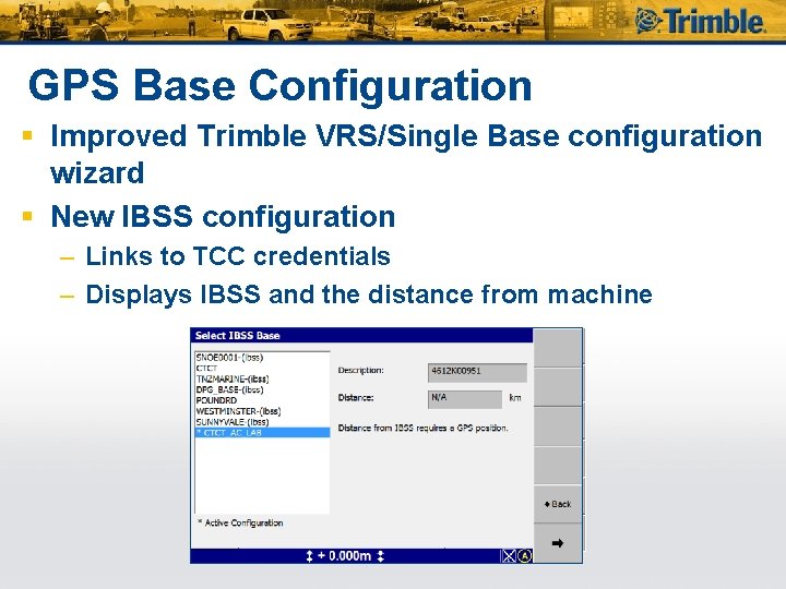 GPS Base Configuration § Improved Trimble VRS/Single Base configuration wizard § New IBSS configuration