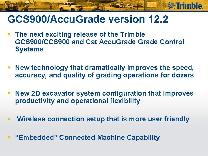 GCS 900/Accu. Grade version 12. 2 § The next exciting release of the Trimble