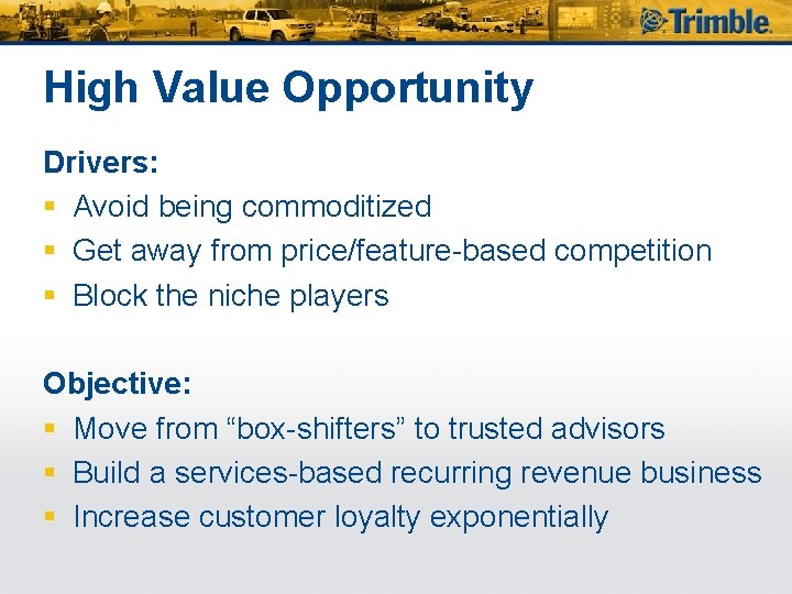 High Value Opportunity Drivers: § Avoid being commoditized § Get away from price/feature-based competition