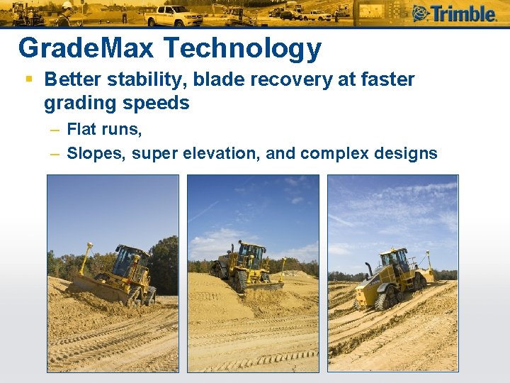 Grade. Max Technology § Better stability, blade recovery at faster grading speeds – Flat